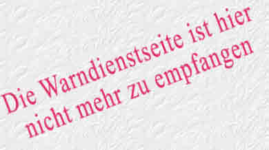 Die Warndienstseite ist hier

nicht mehr zu empfangen